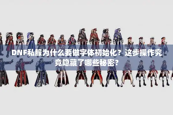 DNF私服为什么要做字体初始化？这步操作究竟隐藏了哪些秘密？
