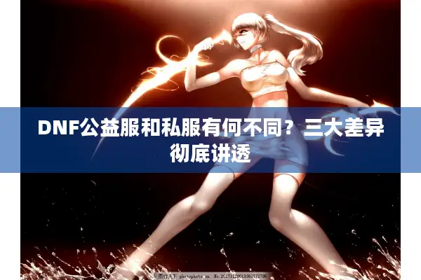 DNF公益服和私服有何不同？三大差异彻底讲透