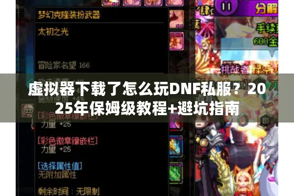 虚拟器下载了怎么玩DNF私服？2025年保姆级教程+避坑指南