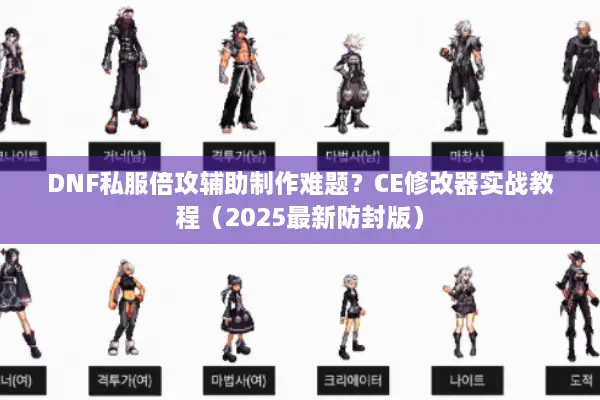 DNF私服倍攻辅助制作难题？CE修改器实战教程（2025最新防封版）