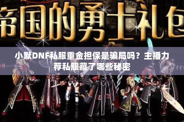 小默DNF私服重金担保是骗局吗？主播力荐私服藏了哪些秘密