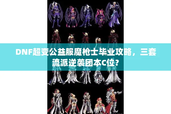 DNF超变公益服魔枪士毕业攻略，三套流派逆袭团本C位？