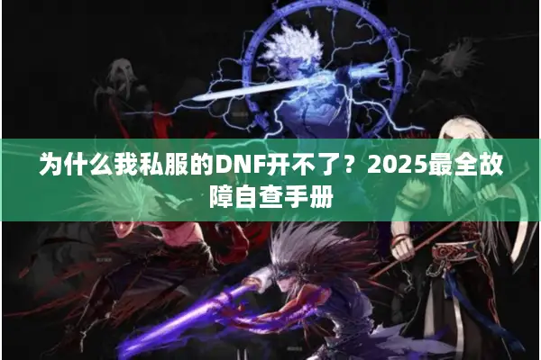 为什么我私服的DNF开不了？2025最全故障自查手册