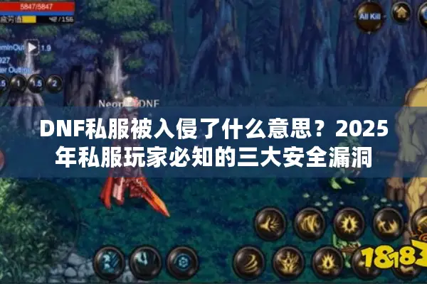 DNF私服被入侵了什么意思？2025年私服玩家必知的三大安全漏洞