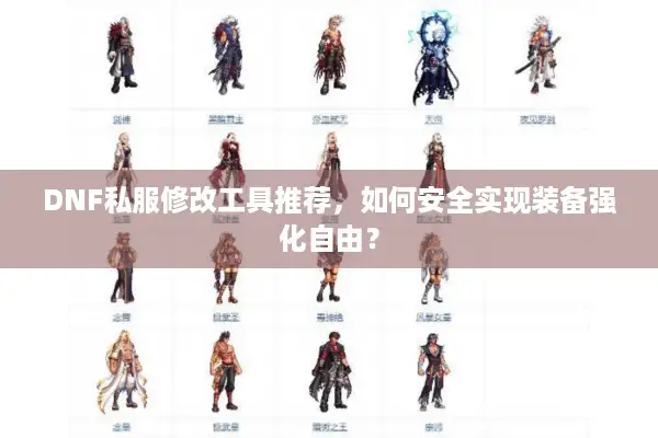DNF私服修改工具推荐，如何安全实现装备强化自由？