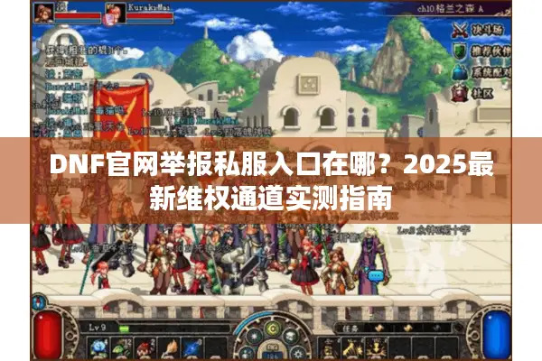 DNF官网举报私服入口在哪？2025最新维权通道实测指南