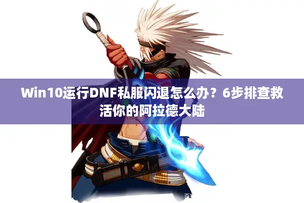 Win10运行DNF私服闪退怎么办？6步排查救活你的阿拉德大陆