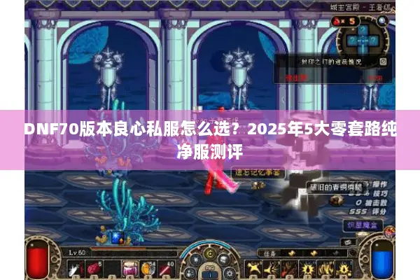 DNF70版本良心私服怎么选？2025年5大零套路纯净服测评