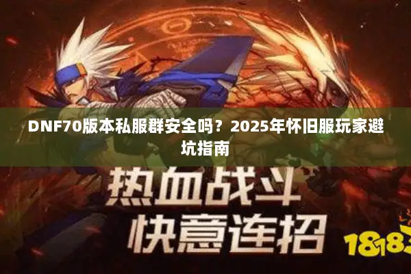 DNF70版本私服群安全吗？2025年怀旧服玩家避坑指南