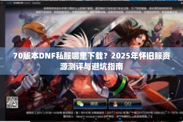70版本DNF私服哪里下载？2025年怀旧服资源测评与避坑指南