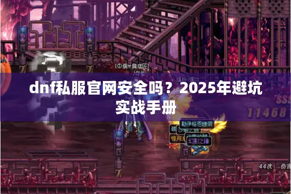 dnf私服官网安全吗？2025年避坑实战手册