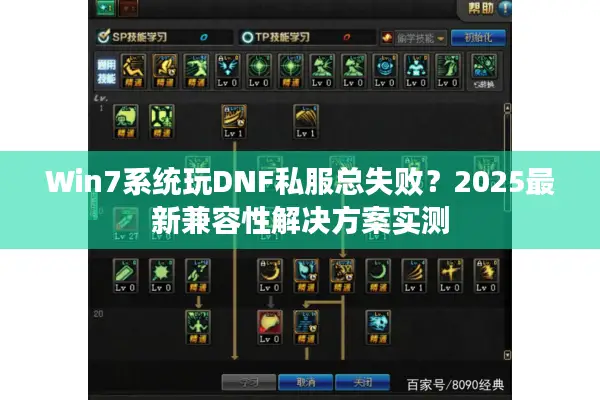 Win7系统玩DNF私服总失败？2025最新兼容性解决方案实测