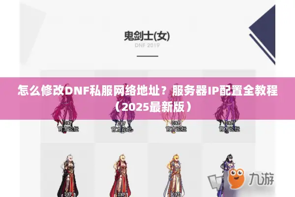 怎么修改DNF私服网络地址？服务器IP配置全教程（2025最新版）