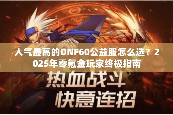 人气最高的DNF60公益服怎么选？2025年零氪金玩家终极指南