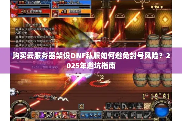 购买云服务器架设DNF私服如何避免封号风险？2025年避坑指南
