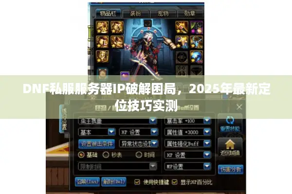 DNF私服服务器IP破解困局，2025年最新定位技巧实测