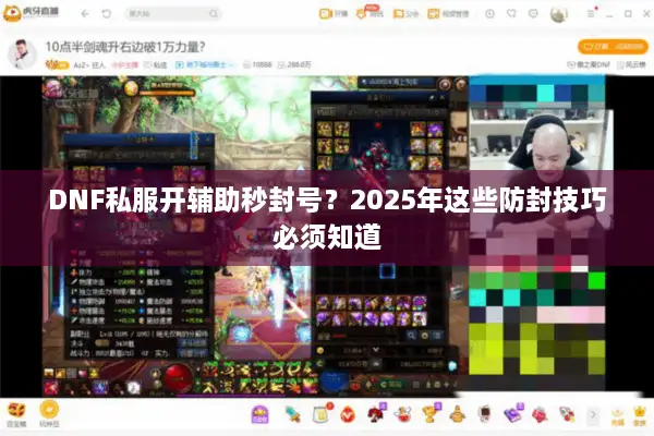 DNF私服开辅助秒封号？2025年这些防封技巧必须知道