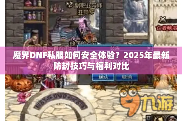 魔界DNF私服如何安全体验？2025年最新防封技巧与福利对比