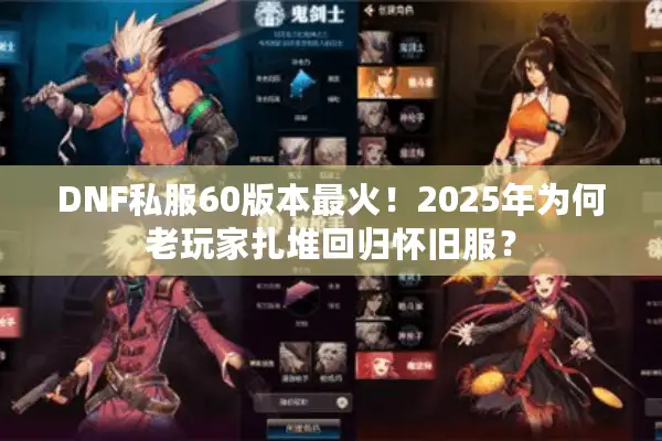 DNF私服60版本最火！2025年为何老玩家扎堆回归怀旧服？