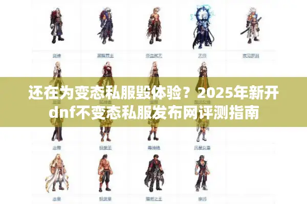 还在为变态私服毁体验？2025年新开dnf不变态私服发布网评测指南