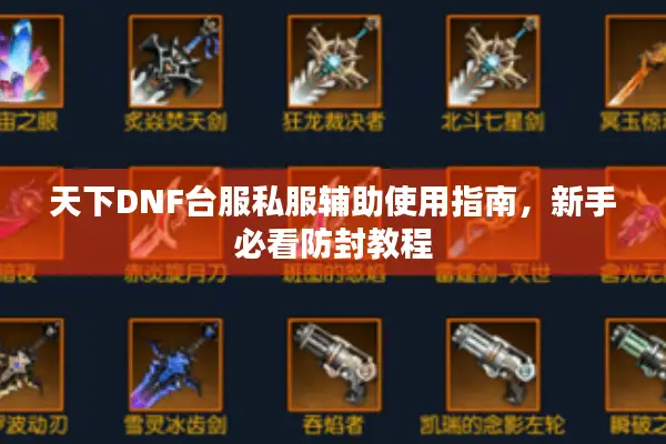 天下DNF台服私服辅助使用指南，新手必看防封教程