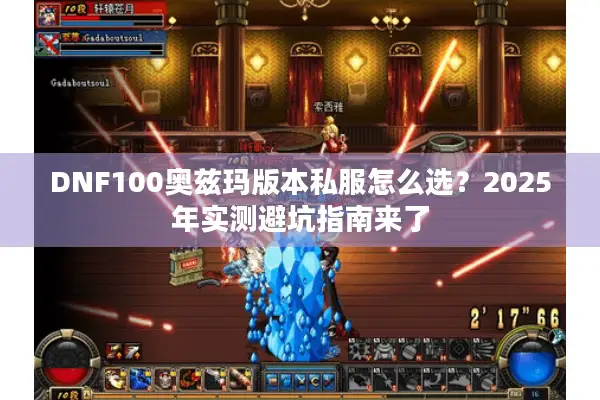 DNF100奥兹玛版本私服怎么选？2025年实测避坑指南来了