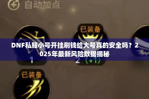 DNF私服小号开挂刷钱给大号真的安全吗？2025年最新风险数据揭秘