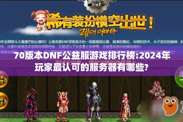 70版本DNF公益服游戏排行榜:2024年玩家最认可的服务器有哪些?