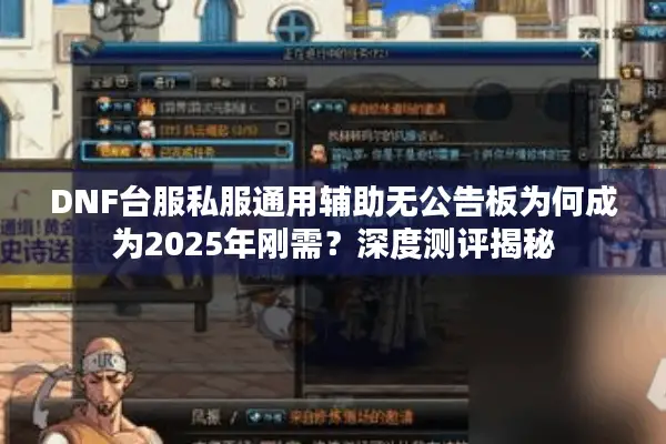 DNF台服私服通用辅助无公告板为何成为2025年刚需？深度测评揭秘