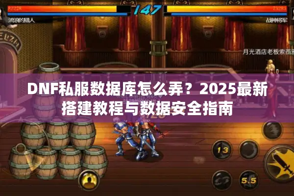 DNF私服数据库怎么弄？2025最新搭建教程与数据安全指南
