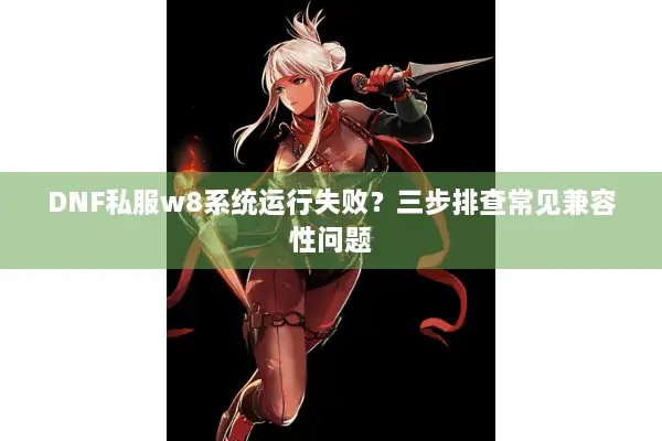 DNF私服w8系统运行失败？三步排查常见兼容性问题