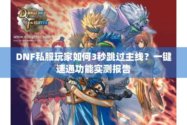 DNF私服玩家如何3秒跳过主线？一键速通功能实测报告