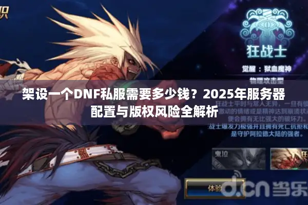 架设一个DNF私服需要多少钱？2025年服务器配置与版权风险全解析