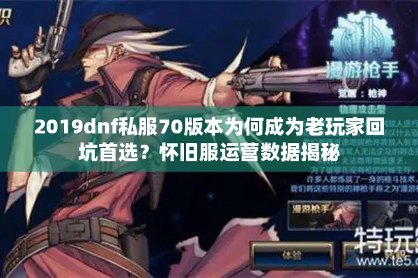 2019dnf私服70版本为何成为老玩家回坑首选？怀旧服运营数据揭秘