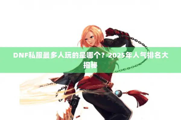 DNF私服最多人玩的是哪个？2025年人气排名大揭秘
