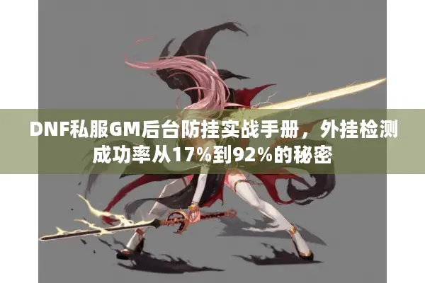 DNF私服GM后台防挂实战手册，外挂检测成功率从17%到92%的秘密