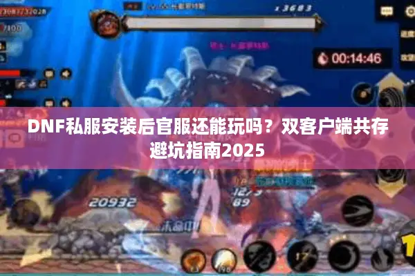 DNF私服安装后官服还能玩吗？双客户端共存避坑指南2025