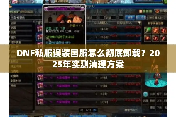 DNF私服误装国服怎么彻底卸载？2025年实测清理方案