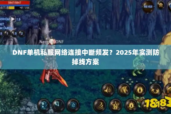 DNF单机私服网络连接中断频发？2025年实测防掉线方案