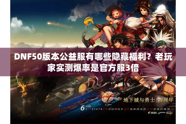 DNF50版本公益服有哪些隐藏福利？老玩家实测爆率是官方服3倍