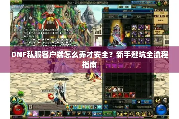 DNF私服客户端怎么弄才安全？新手避坑全流程指南