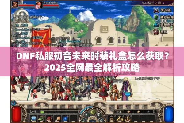 DNF私服初音未来时装礼盒怎么获取？2025全网最全解析攻略