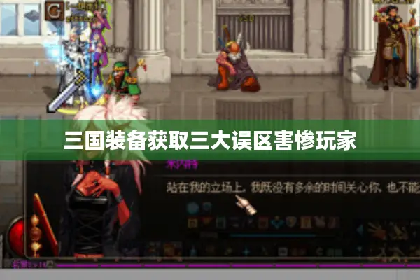 三国装备获取三大误区害惨玩家