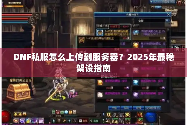 DNF私服怎么上传到服务器？2025年最稳架设指南