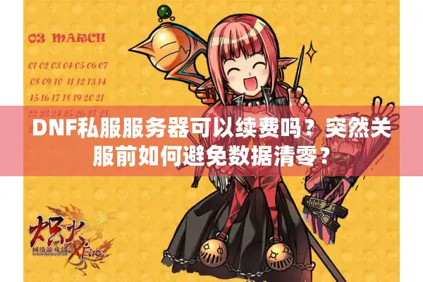 DNF私服服务器可以续费吗？突然关服前如何避免数据清零？