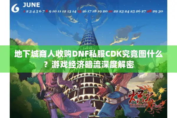地下城商人收购DNF私服CDK究竟图什么？游戏经济暗流深度解密