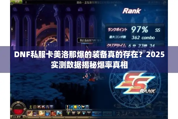 DNF私服卡美洛那爆的装备真的存在？2025实测数据揭秘爆率真相