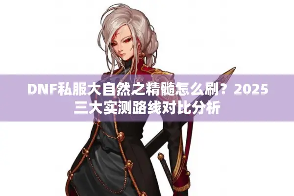 DNF私服大自然之精髓怎么刷？2025三大实测路线对比分析