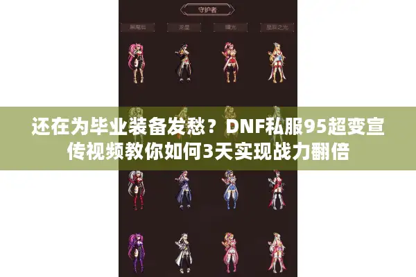 还在为毕业装备发愁？DNF私服95超变宣传视频教你如何3天实现战力翻倍