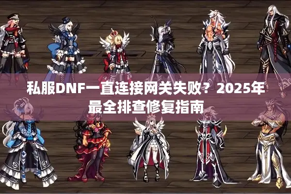 私服DNF一直连接网关失败？2025年最全排查修复指南
